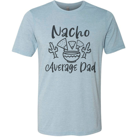 Nacho Average Dad - Father&#39;s Day Gift - T-shirt - Dad - Grandpa - Mens Tshirt - Father Figure - Funny Dad Shirt - Dad Gift - Husband Gift